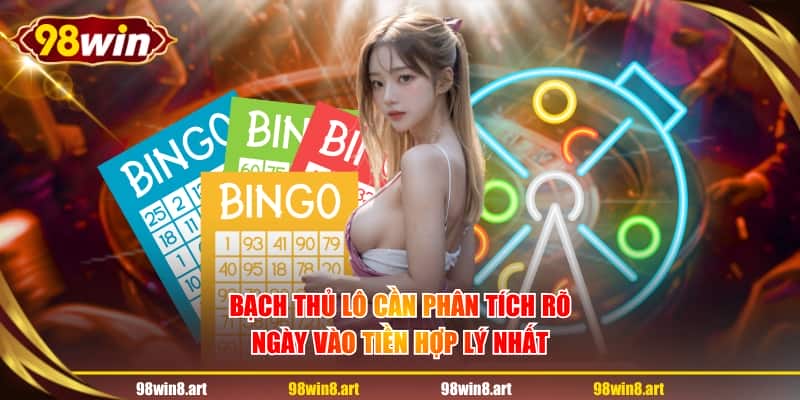 Bạch thủ lô cần phân tích rõ ngày vào tiền hợp lý nhất