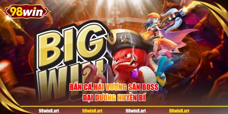 Bắn cá hải vương săn boss đại dương huyền bí