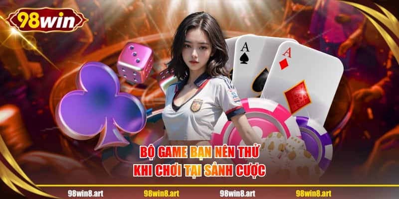 Bộ game bạn nên thử khi chơi tại sảnh cược