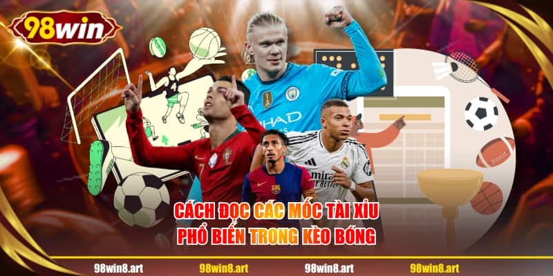 Cách đọc các mốc tài xỉu phổ biến trong kèo bóng