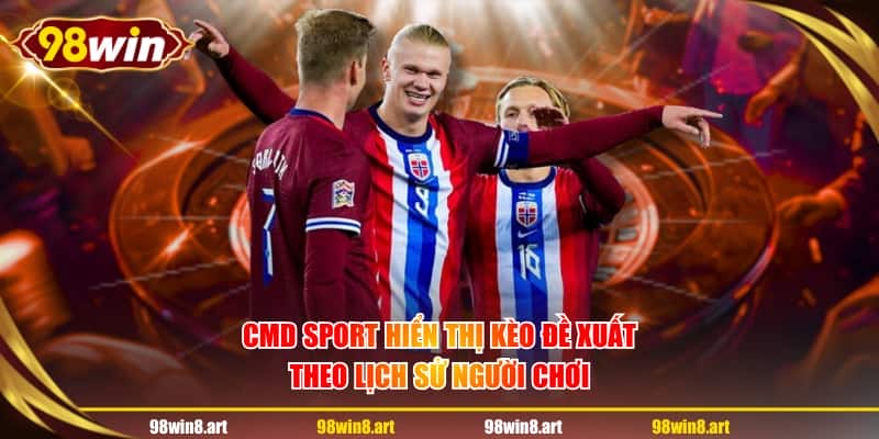 CMD Sport hiển thị kèo đề xuất theo lịch sử người chơi