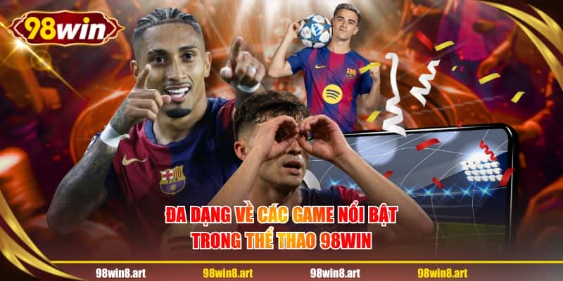 Đa dạng về các game nổi bật trong thể thao 98WIN