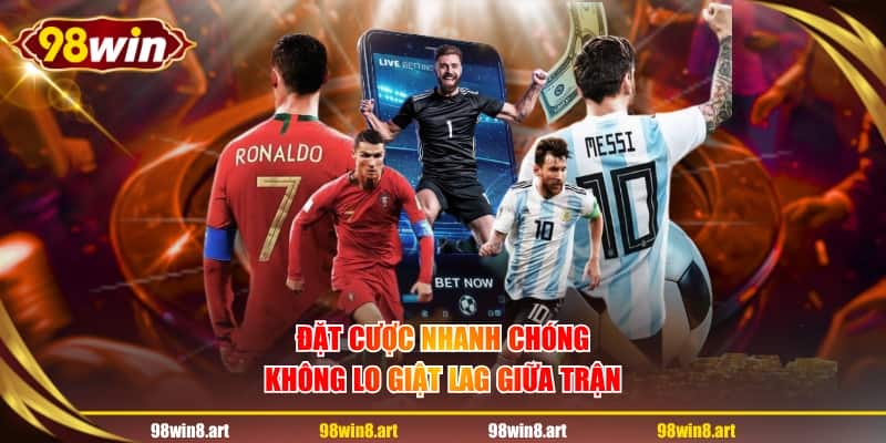 Đặt cược nhanh chóng không lo giật lag giữa trận