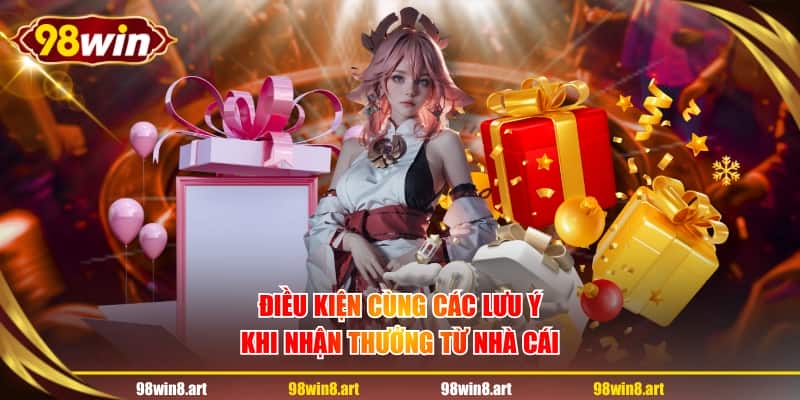 Điều kiện cùng các lưu ý khi nhận thưởng từ nhà cái