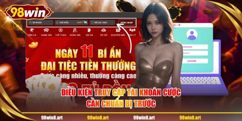 Điều kiện truy cập tài khoản cược cần chuẩn bị trước