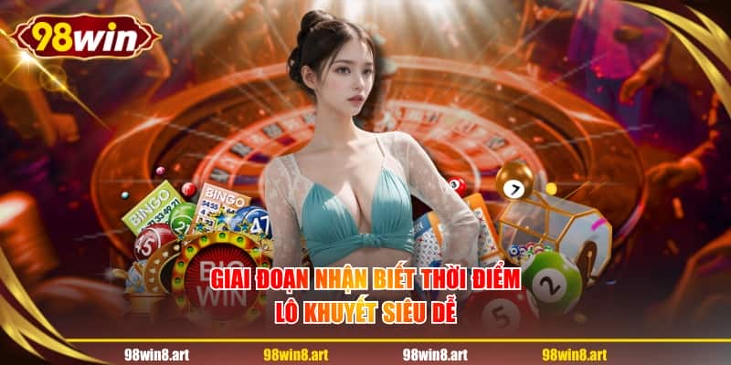 Giai đoạn nhận biết thời điểm lô khuyết siêu dễ