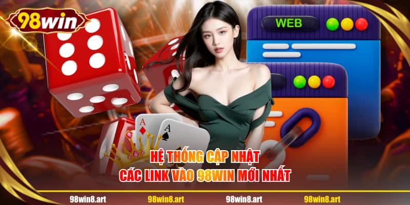 Hệ thống cập nhật các link vào 98WIN mới nhất