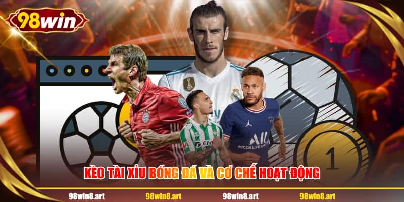 Kèo tài xỉu bóng đá và cơ chế hoạt động