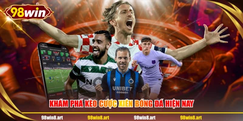 Khám phá kèo cược xiên bóng đá hiện nay