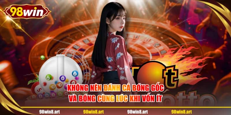 Không nên đánh cả bóng gốc và bóng cùng lúc khi vốn ít