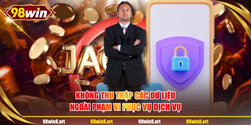 Không thu thập các dữ liệu ngoài phạm vi phục vụ dịch vụ
