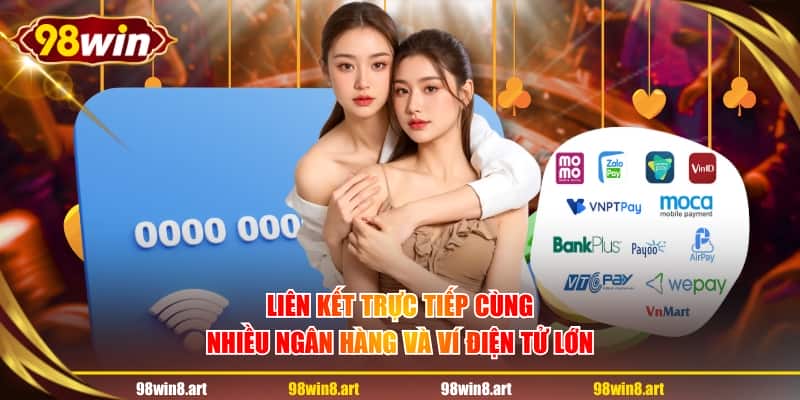 Liên kết trực tiếp cùng nhiều ngân hàng và ví điện tử lớn