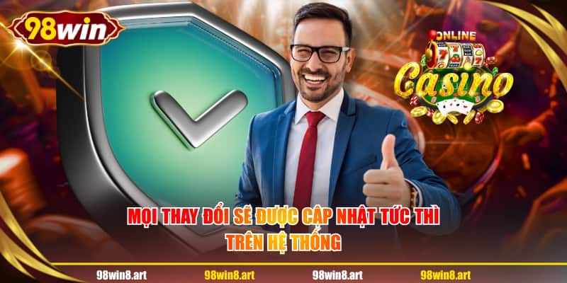 Mọi thay đổi sẽ được cập nhật tức thì trên hệ thống