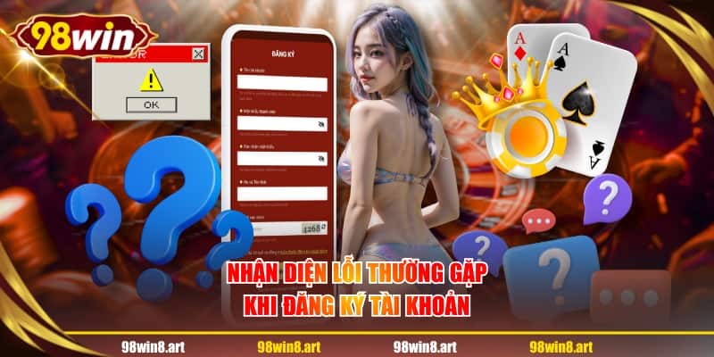 Nhận diện lỗi thường gặp khi đăng ký tài khoản