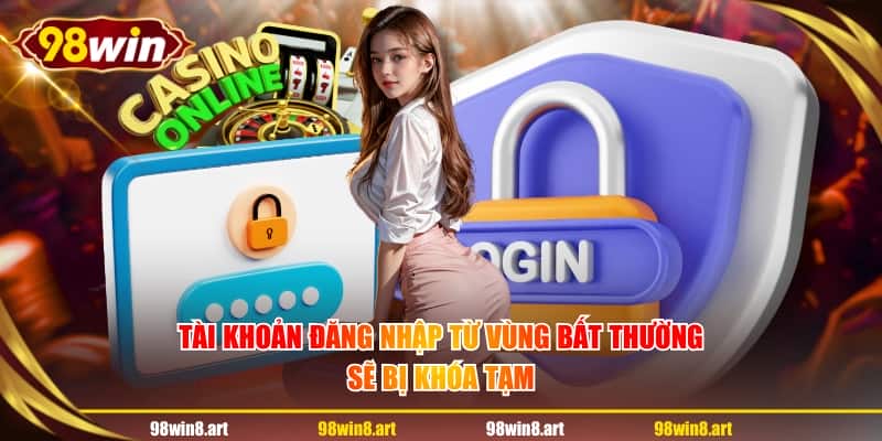 Tài khoản đăng nhập từ vùng bất thường sẽ bị khóa tạm