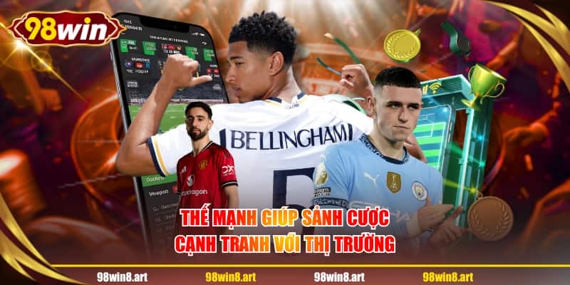 Thế mạnh giúp sảnh cược cạnh tranh với thị trường