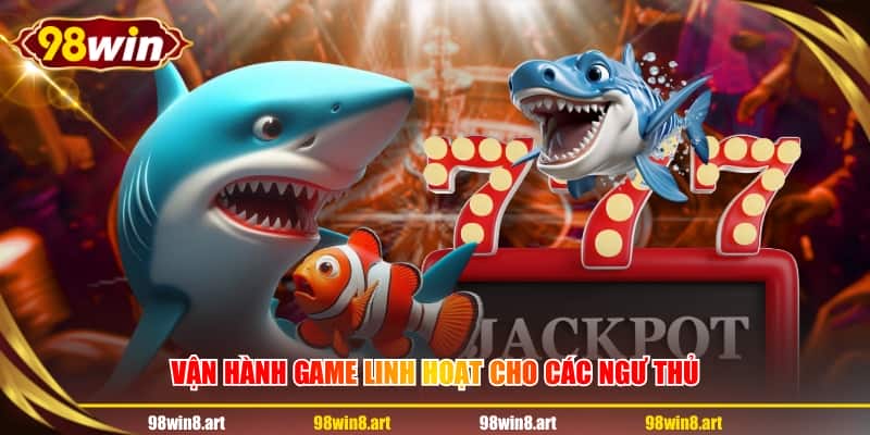 Vận hành game linh hoạt cho các ngư thủ 