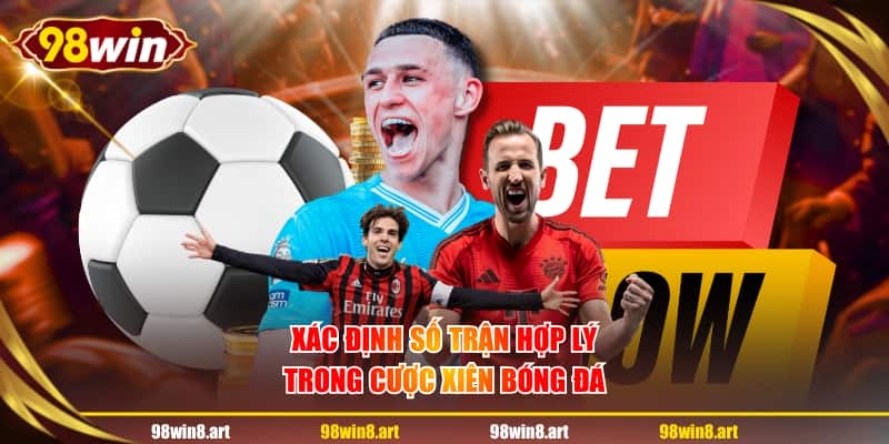 Xác định số trận hợp lý trong cược xiên bóng đá